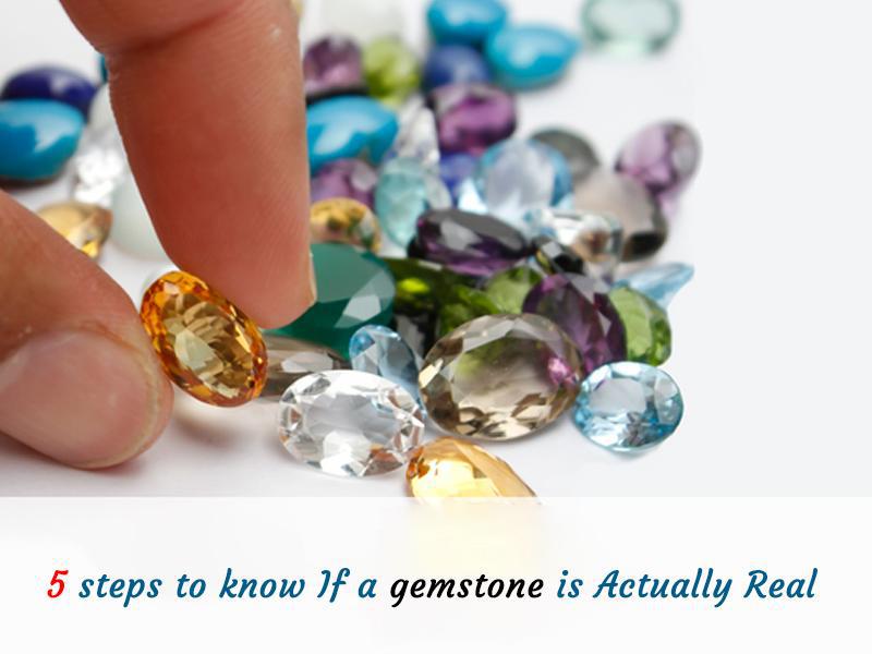 5 Steps To Know If A Gemstone Is Actually Real